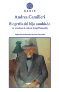 BIOGRAFÍA DEL HIJO CAMBIADO: LA NOVELA DE LA VIDA DE LUIGI PIRANDELLO, Andrea Camilleri