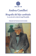 BIOGRAFA DEL HIJO CAMBIADO: LA NOVELA DE LA VIDA DE LUIGI PIRANDELLO, Andrea Camilleri